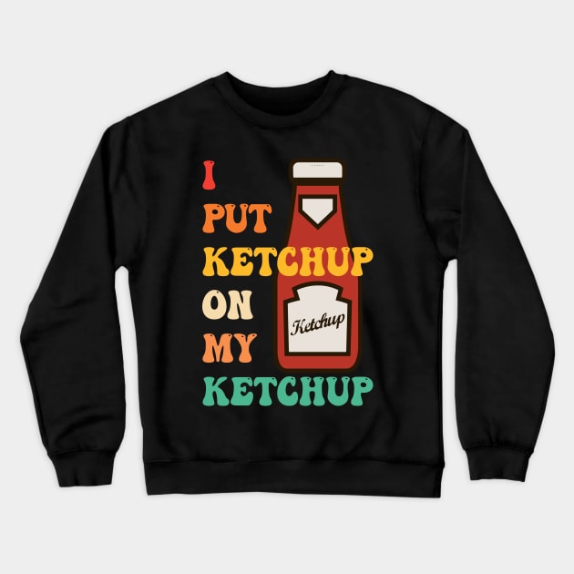 I Put Ketchup On My Ketchup Crewneck Sweatshirt by CikoChalk